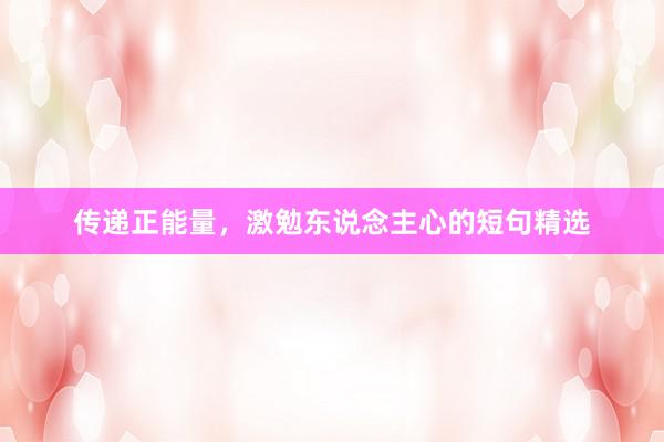 传递正能量，激勉东说念主心的短句精选