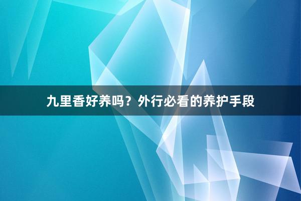 九里香好养吗？外行必看的养护手段